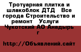 Тротуарная плитка и шлакоблок ДТД - Все города Строительство и ремонт » Услуги   . Чукотский АО,Анадырь г.